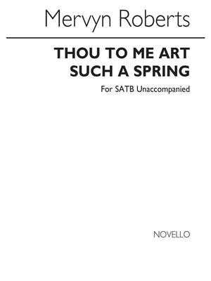 Thou To Me Art Such A Spring