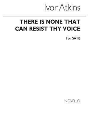 There Is None That Can Resist Thy Voice