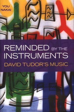 Reminded by the Instruments: David Tudor's Music