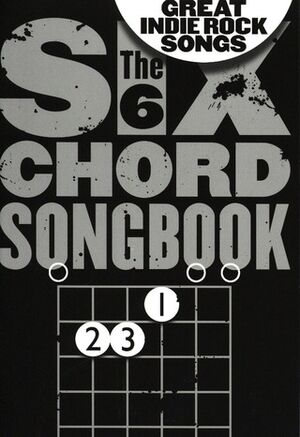The 6 Chord Songbook Of Great Indie Rock Songs