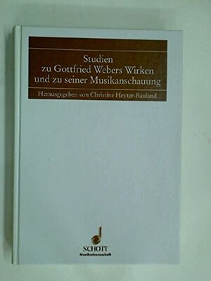 Studien zu Gottfried Webers Wirken und zu seiner Musikanschauung