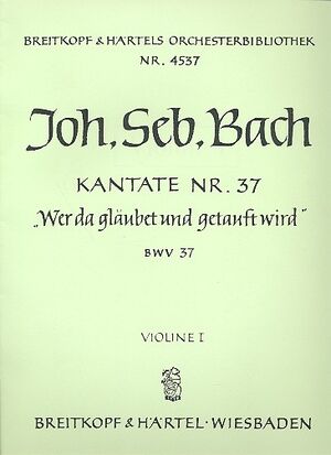 Cantata BWV 37 He that believeth and baptized is BWV 37 (VLN1)